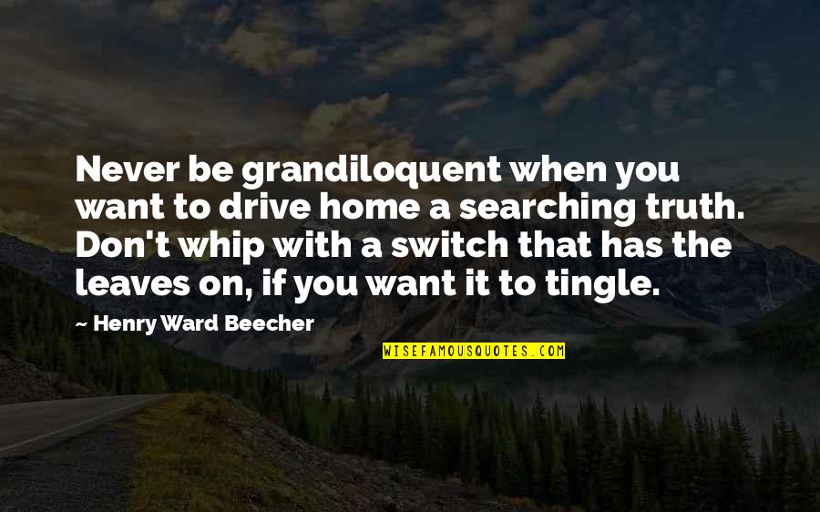 Searching Quotes By Henry Ward Beecher: Never be grandiloquent when you want to drive
