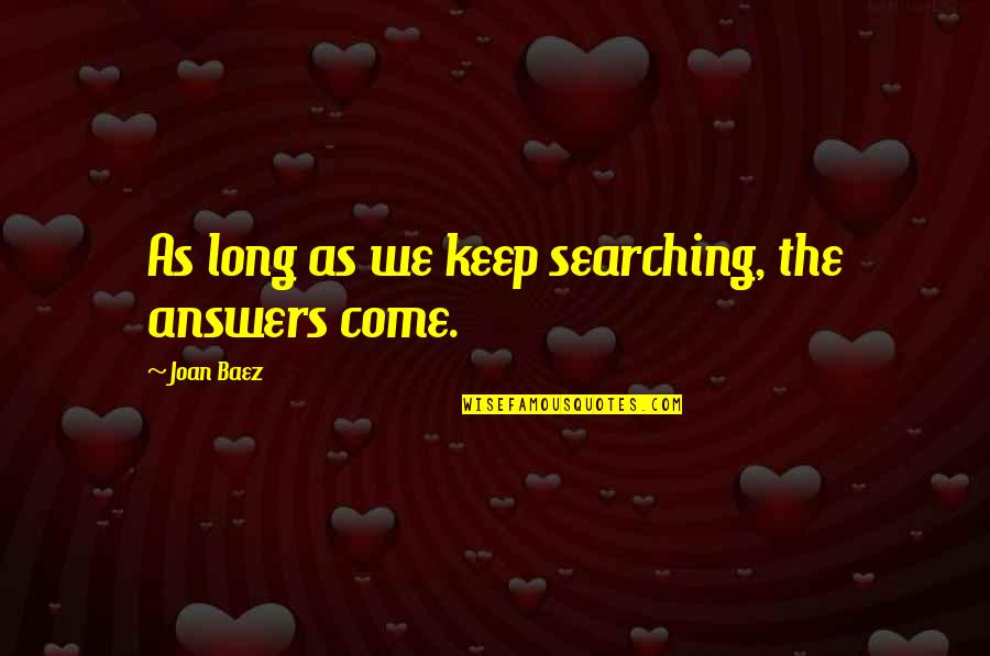 Searching Quotes By Joan Baez: As long as we keep searching, the answers