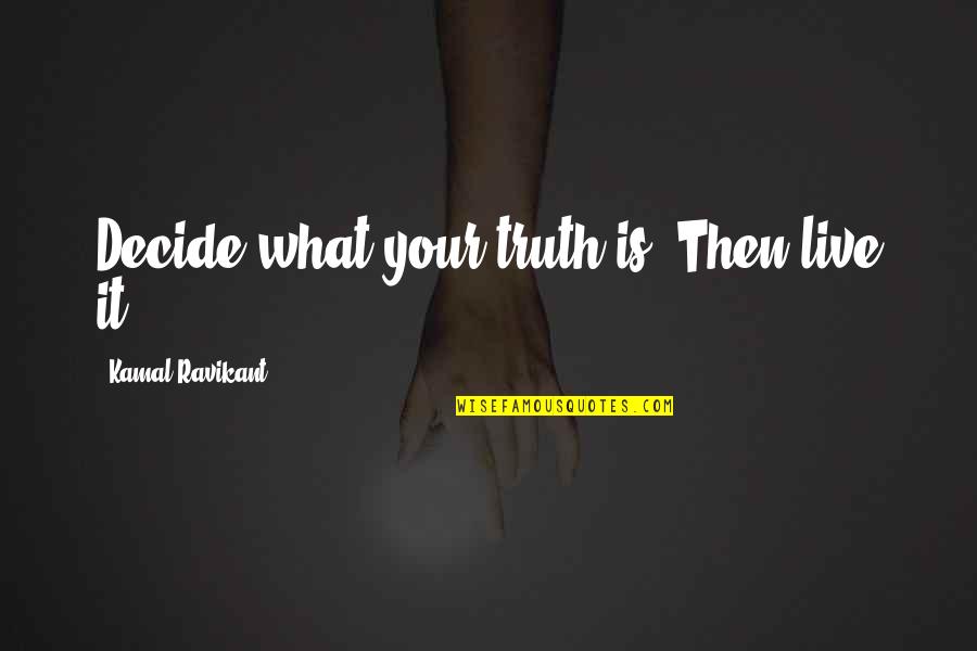Searching Quotes By Kamal Ravikant: Decide what your truth is. Then live it.