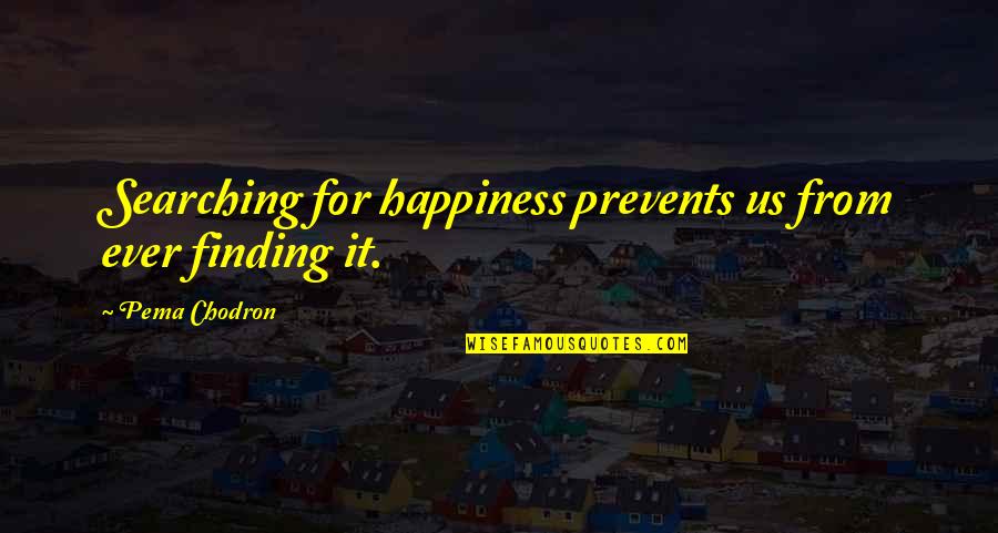 Searching Quotes By Pema Chodron: Searching for happiness prevents us from ever finding