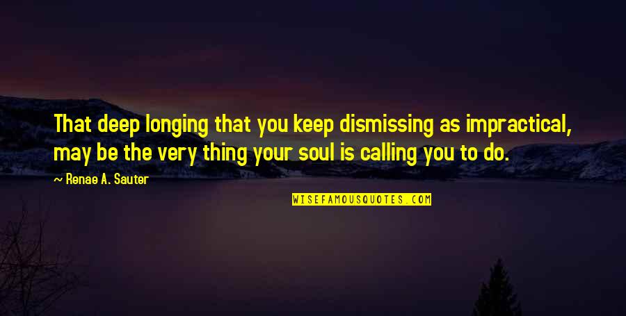 Searching Quotes By Renae A. Sauter: That deep longing that you keep dismissing as