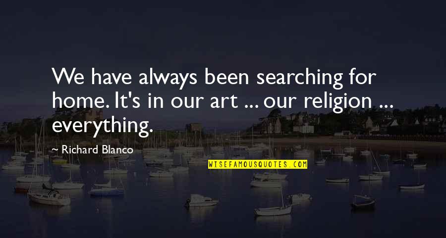 Searching Quotes By Richard Blanco: We have always been searching for home. It's