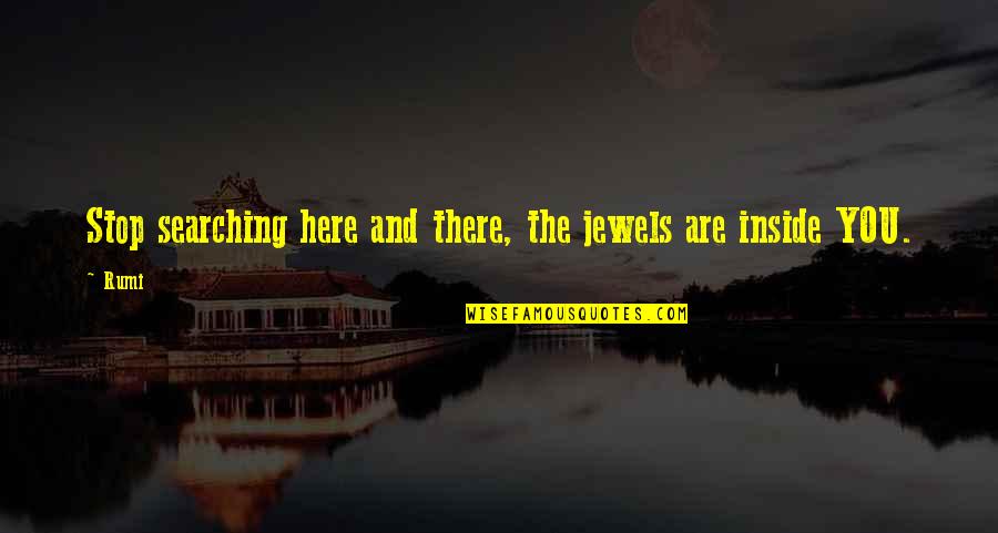 Searching Quotes By Rumi: Stop searching here and there, the jewels are