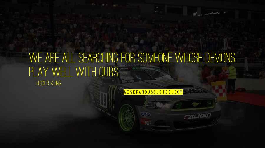 Searching With Quotes By Heidi R. Kling: We are all searching for someone whose demons Searching With Quotes By Heidi R. Kling: We are all searching for someone whose demons
