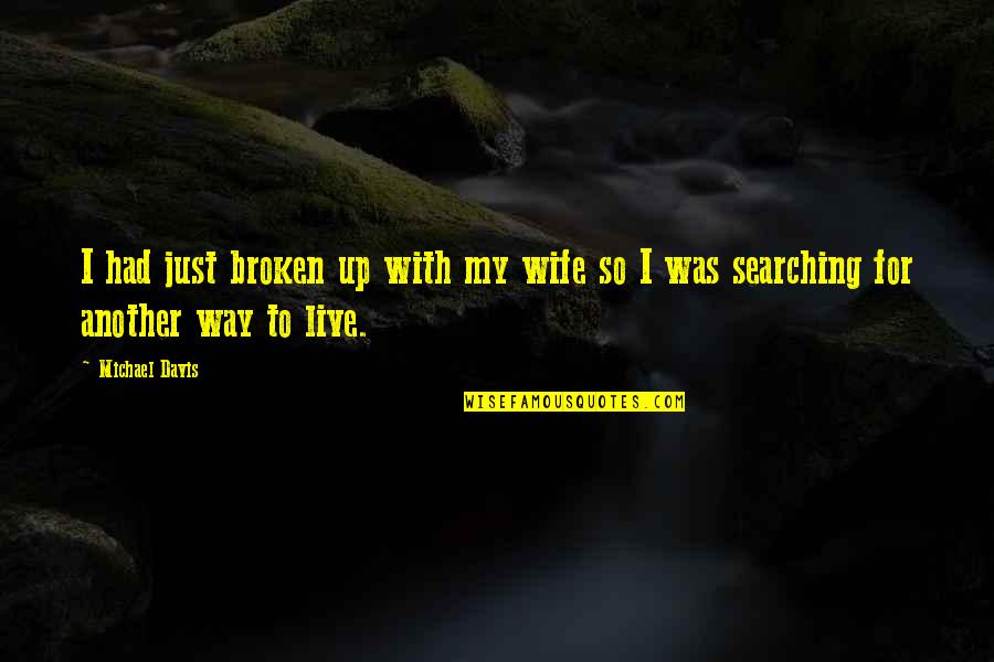 Searching With Quotes By Michael Davis: I had just broken up with my wife