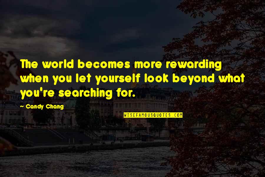 Searching Within Yourself Quotes By Candy Chang: The world becomes more rewarding when you let