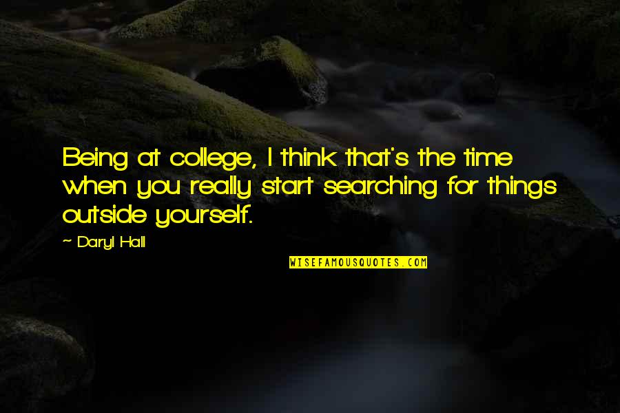Searching Within Yourself Quotes By Daryl Hall: Being at college, I think that's the time