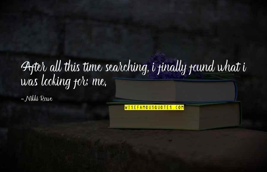 Searching Within Yourself Quotes By Nikki Rowe: After all this time searching, i finally found
