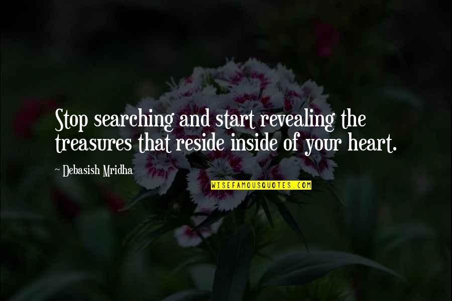 Searching Your Heart Quotes By Debasish Mridha: Stop searching and start revealing the treasures that