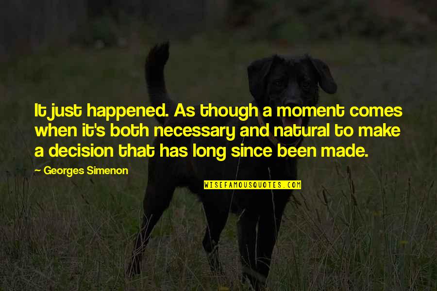 Searching Your Heart Quotes By Georges Simenon: It just happened. As though a moment comes