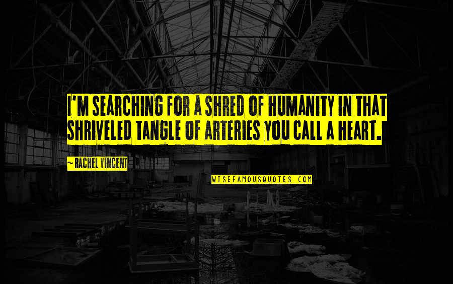 Searching Your Heart Quotes By Rachel Vincent: I'm searching for a shred of humanity in