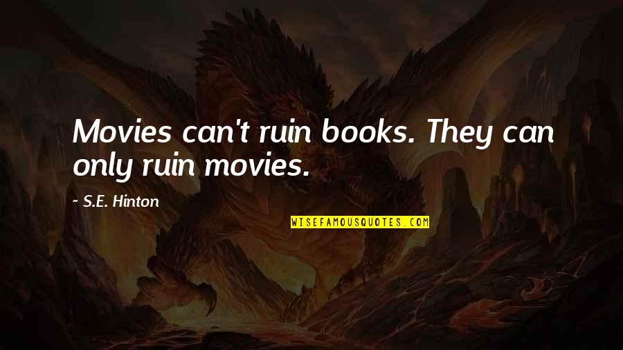 Searchingly Quotes By S.E. Hinton: Movies can't ruin books. They can only ruin