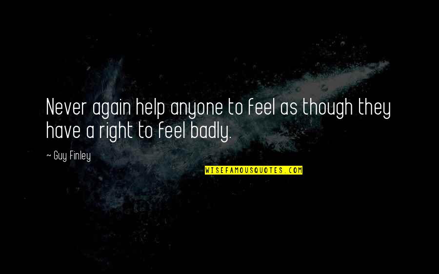 Searchings Quotes By Guy Finley: Never again help anyone to feel as though