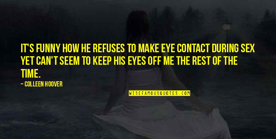 Searchlights Carried Quotes By Colleen Hoover: It's funny how he refuses to make eye Searchlights Carried Quotes By Colleen Hoover: It's funny how he refuses to make eye