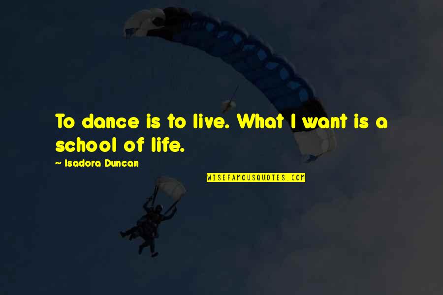 Searcy Quotes By Isadora Duncan: To dance is to live. What I want