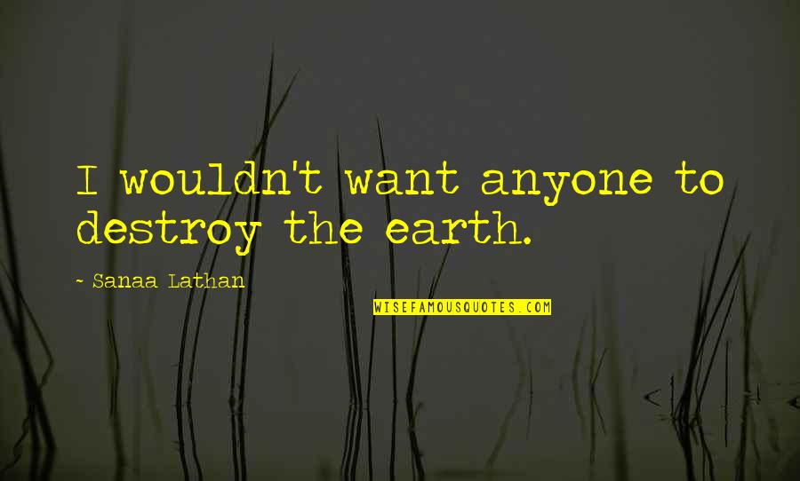 Searcy Quotes By Sanaa Lathan: I wouldn't want anyone to destroy the earth.