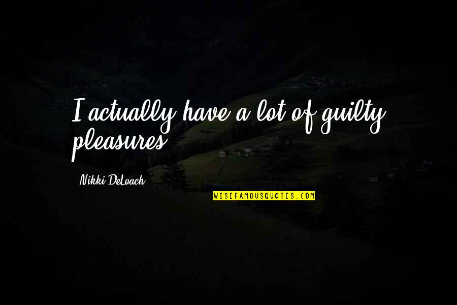 Searcys Quotes By Nikki DeLoach: I actually have a lot of guilty pleasures.