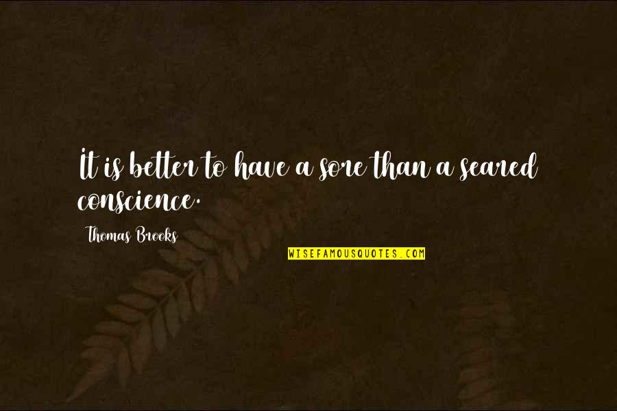 Seared Conscience Quotes By Thomas Brooks: It is better to have a sore than