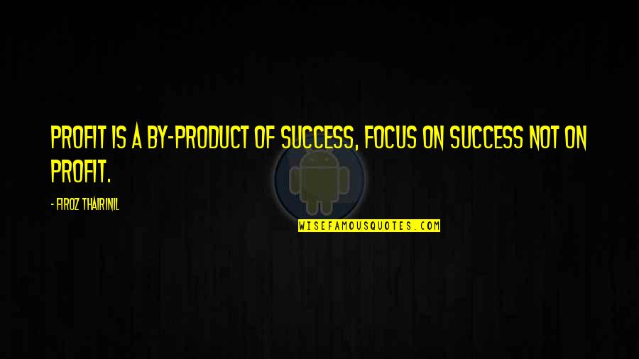 Searestinc Quotes By Firoz Thairinil: Profit is a by-product of success, focus on