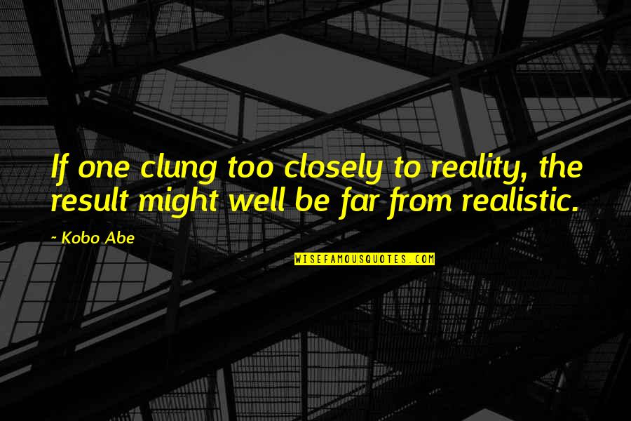 Searfoss Batiks Quotes By Kobo Abe: If one clung too closely to reality, the