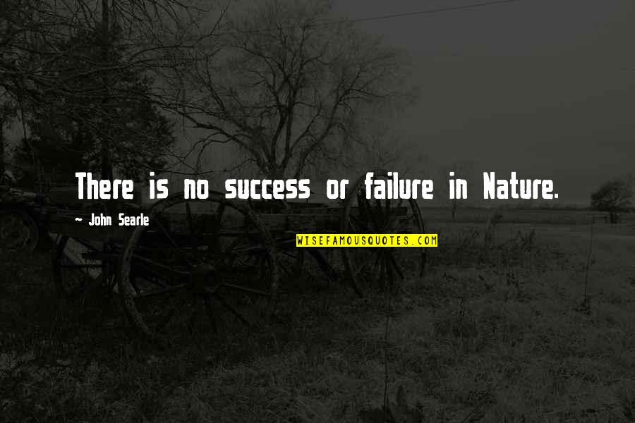 Searle Quotes By John Searle: There is no success or failure in Nature.