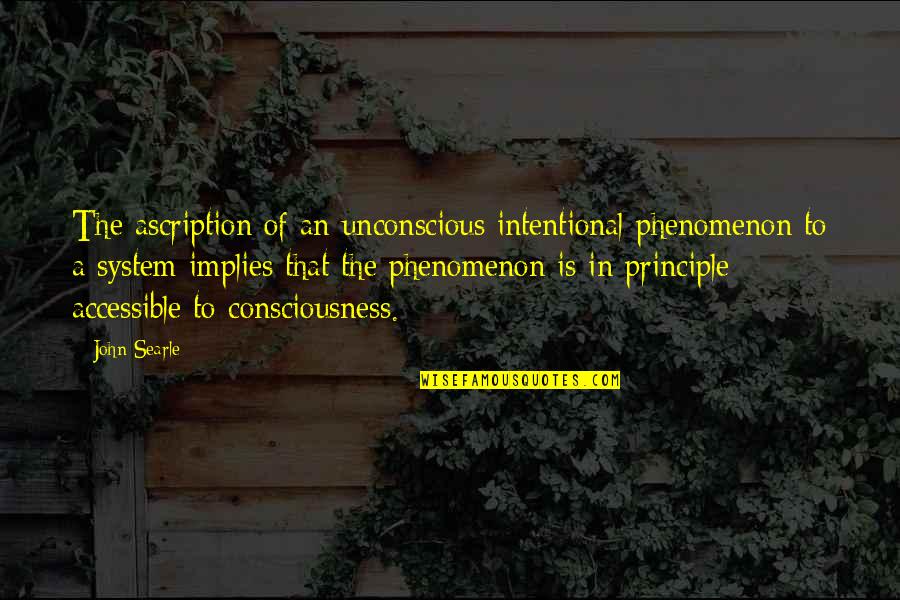 Searle Quotes By John Searle: The ascription of an unconscious intentional phenomenon to