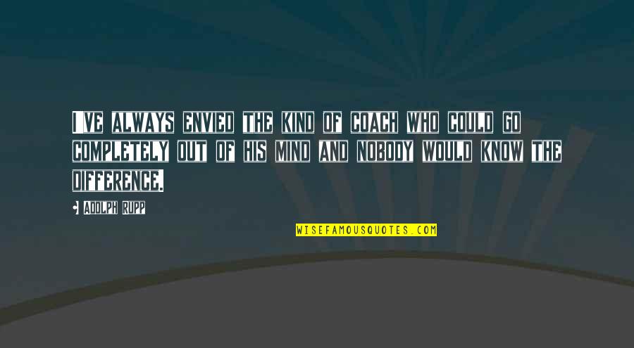 Searless Earthquake Quotes By Adolph Rupp: I've always envied the kind of coach who