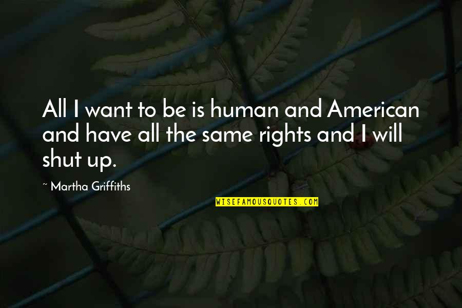 Searless Earthquake Quotes By Martha Griffiths: All I want to be is human and