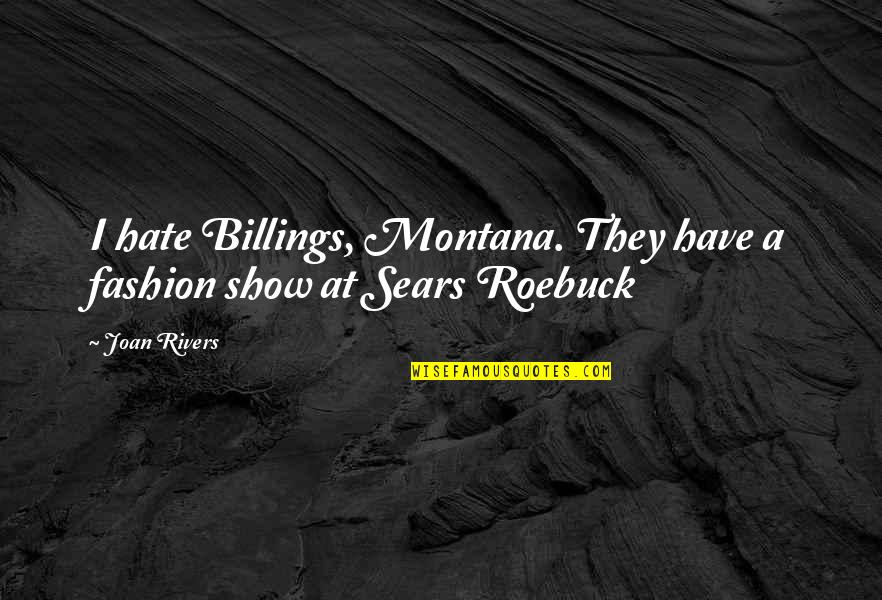 Sears And Roebuck Quotes By Joan Rivers: I hate Billings, Montana. They have a fashion