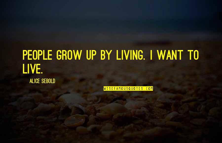 Sears Roofing Quotes By Alice Sebold: People grow up by living. I want to