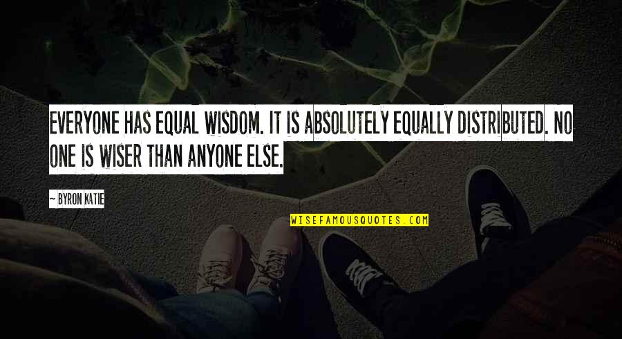 Sears Tire Quotes By Byron Katie: Everyone has equal wisdom. It is absolutely equally