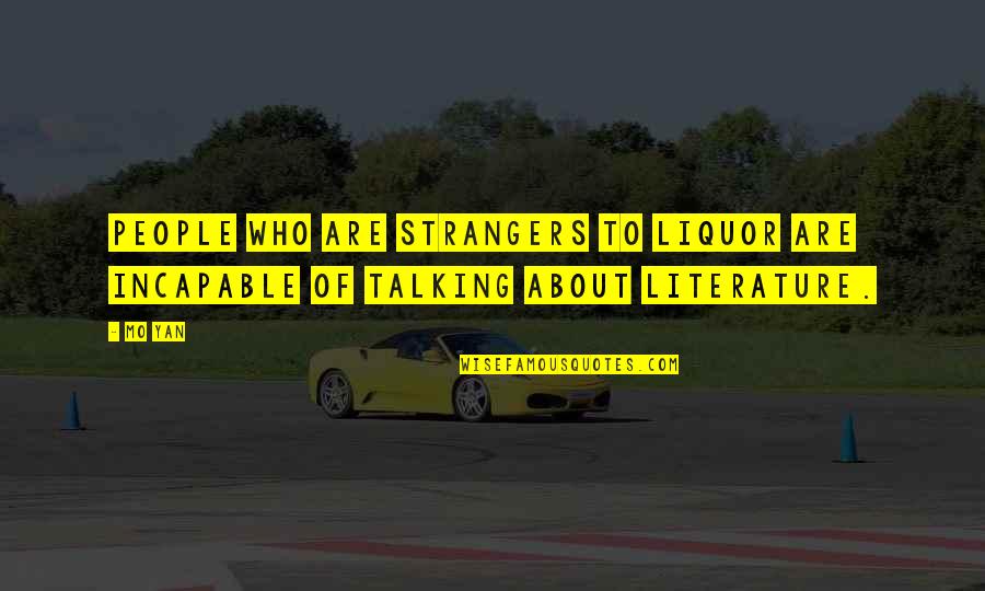 Searscard Quotes By Mo Yan: People who are strangers to liquor are incapable
