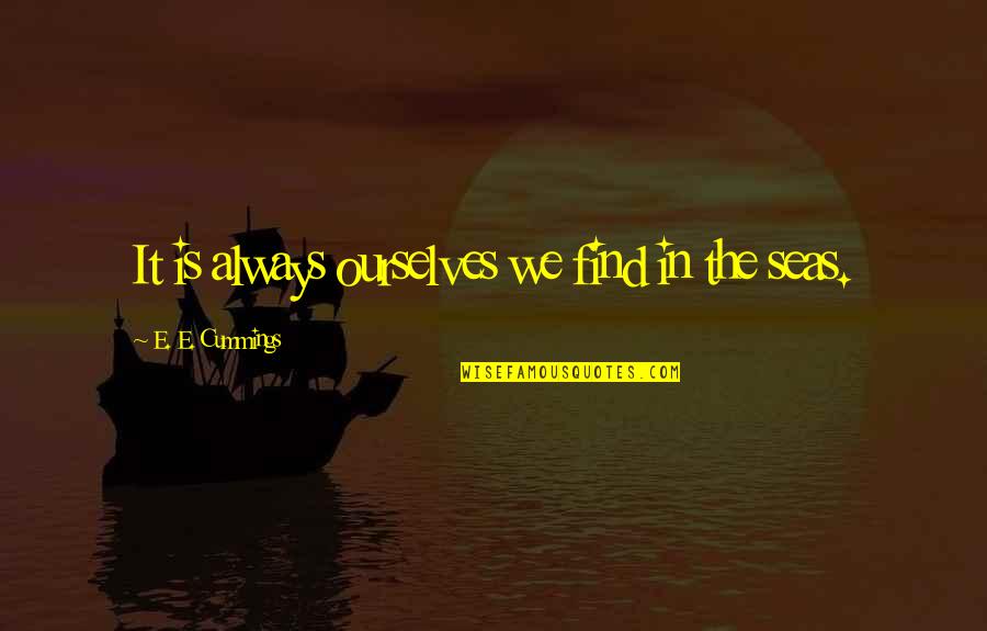 Seas Quotes By E. E. Cummings: It is always ourselves we find in the Seas Quotes By E. E. Cummings: It is always ourselves we find in the