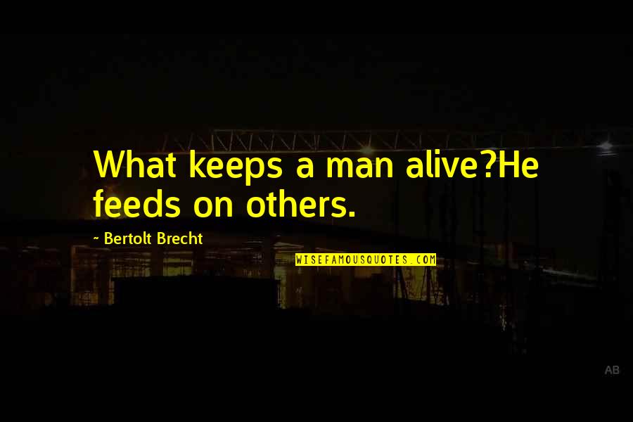 Seascapes Art Quotes By Bertolt Brecht: What keeps a man alive?He feeds on others. Seascapes Art Quotes By Bertolt Brecht: What keeps a man alive?He feeds on others.