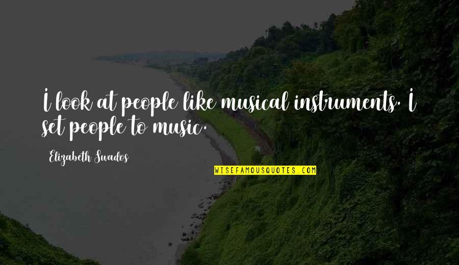 Seascapes Art Quotes By Elizabeth Swados: I look at people like musical instruments. I Seascapes Art Quotes By Elizabeth Swados: I look at people like musical instruments. I