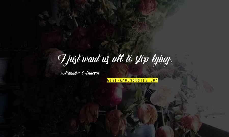 Seasense Quotes By Alexandra Bracken: I just want us all to stop lying. Seasense Quotes By Alexandra Bracken: I just want us all to stop lying.