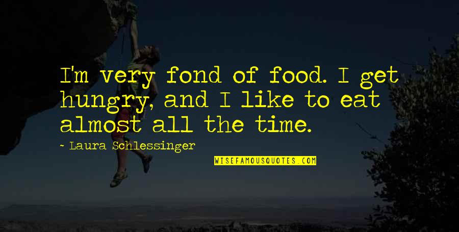 Seashells And Losing Loved Ones Quotes By Laura Schlessinger: I'm very fond of food. I get hungry,