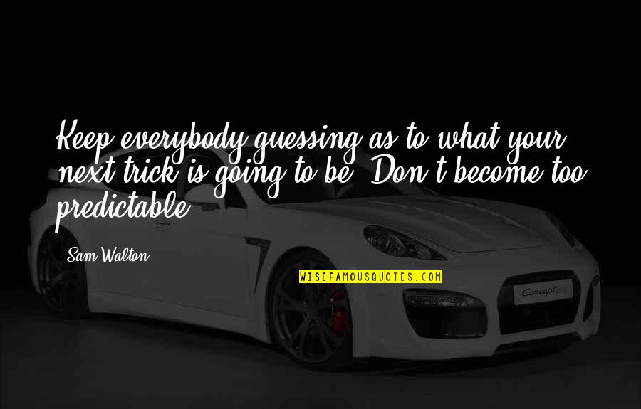 Seasholtz Metallurgy Quotes By Sam Walton: Keep everybody guessing as to what your next