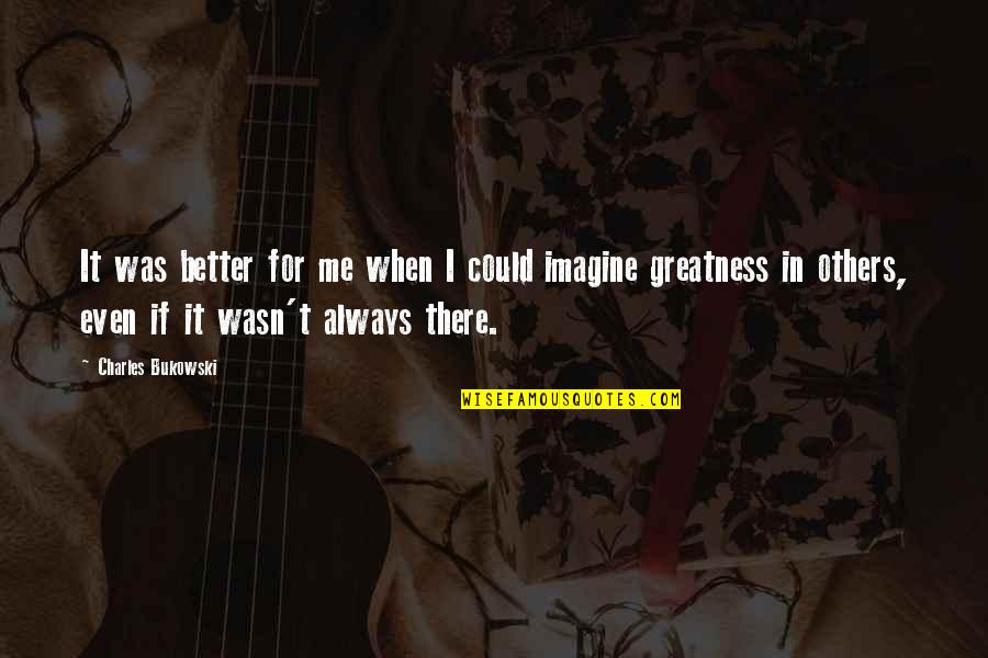 Seashore Inspirational Quotes By Charles Bukowski: It was better for me when I could