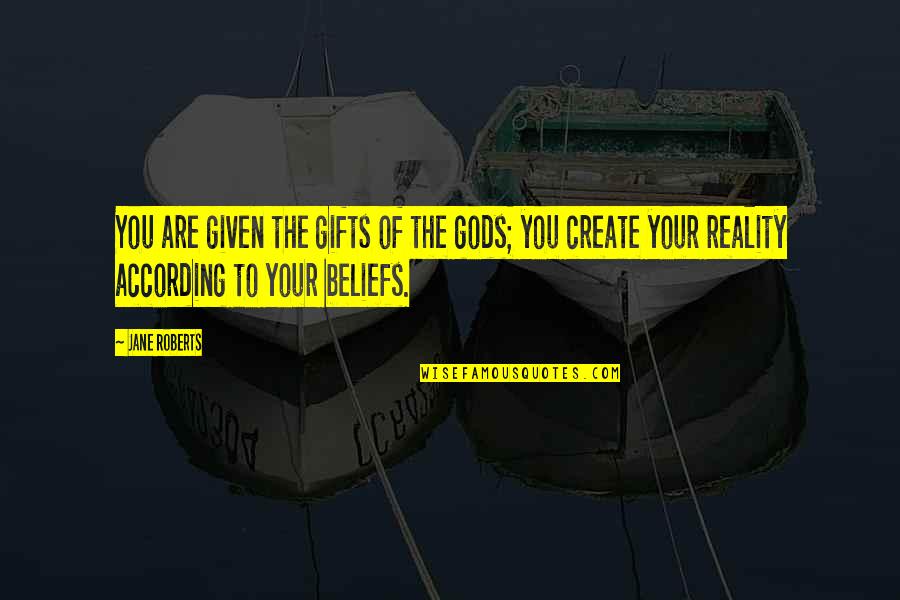 Seasick Crocodile Quotes By Jane Roberts: You are given the gifts of the gods; Seasick Crocodile Quotes By Jane Roberts: You are given the gifts of the gods;