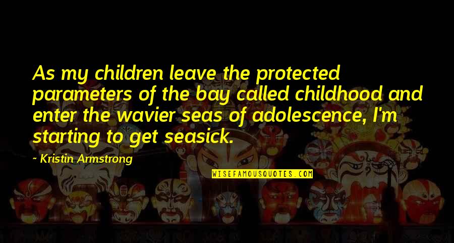 Seasick Quotes By Kristin Armstrong: As my children leave the protected parameters of
