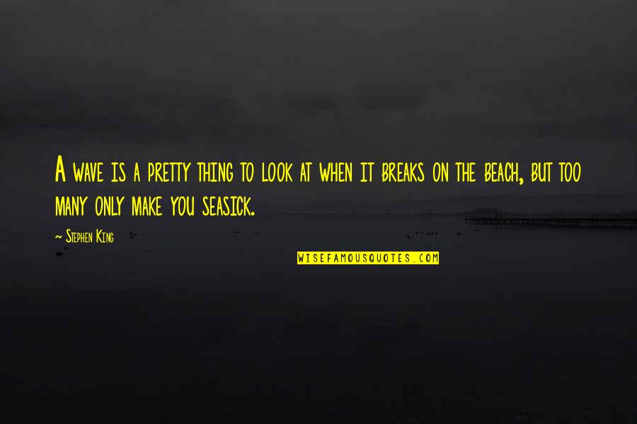 Seasick Quotes By Stephen King: A wave is a pretty thing to look