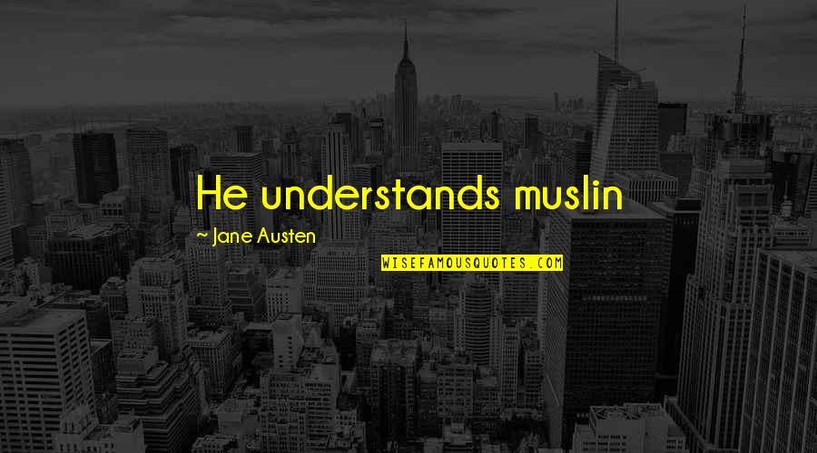 Seaside Oregon Quotes By Jane Austen: He understands muslin Seaside Oregon Quotes By Jane Austen: He understands muslin