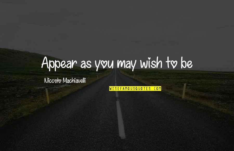 Seaside Wall Quotes By Niccolo Machiavelli: Appear as you may wish to be