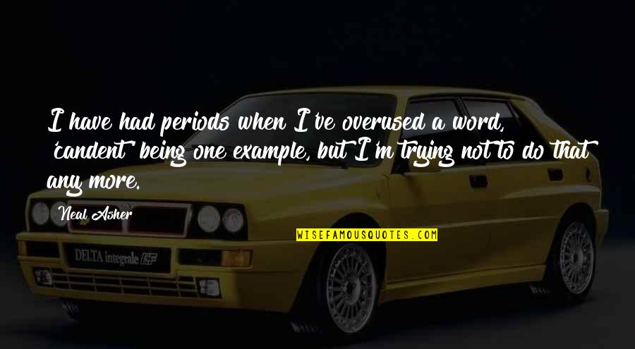 Season 2 Takashi Kovacs Quotes By Neal Asher: I have had periods when I've overused a Season 2 Takashi Kovacs Quotes By Neal Asher: I have had periods when I've overused a