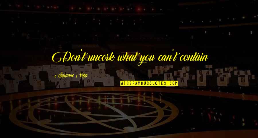 Season 5 Episode 8 One Tree Hill Quotes By Suzanne Vega: Don't uncork what you can't contain Season 5 Episode 8 One Tree Hill Quotes By Suzanne Vega: Don't uncork what you can't contain