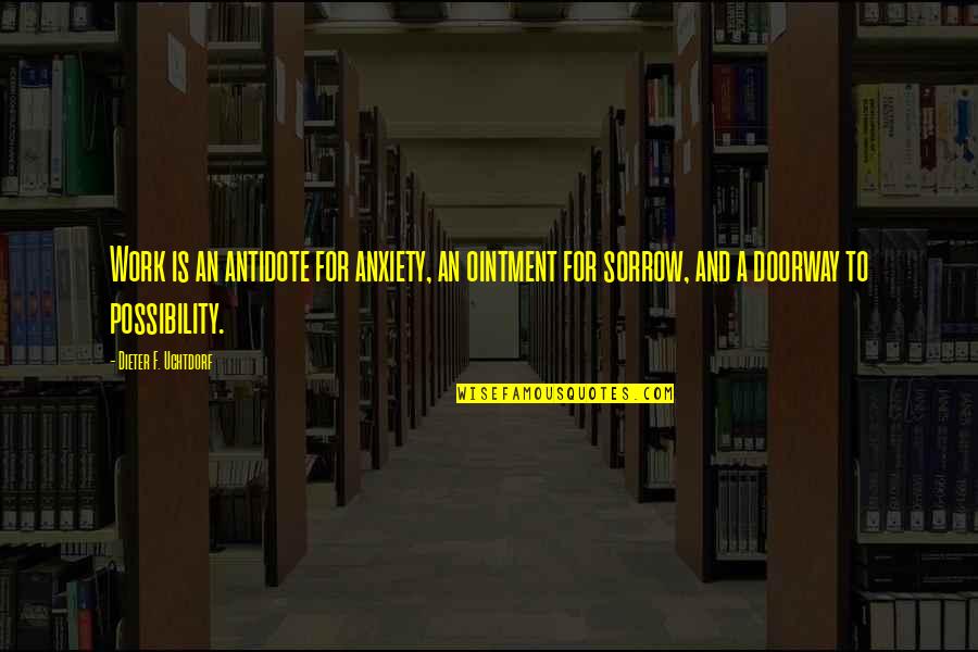 Season 6 Episode 23 Grey's Anatomy Quotes By Dieter F. Uchtdorf: Work is an antidote for anxiety, an ointment