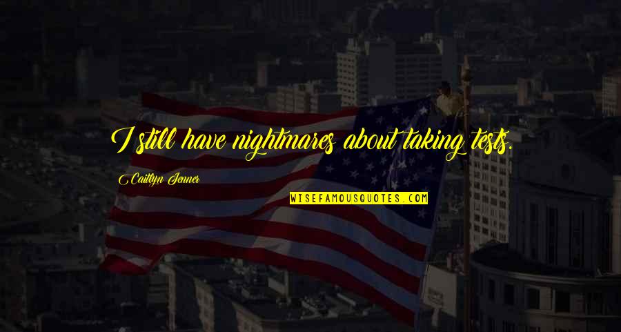 Season 6 Episode 4 One Tree Hill Quotes By Caitlyn Jenner: I still have nightmares about taking tests.