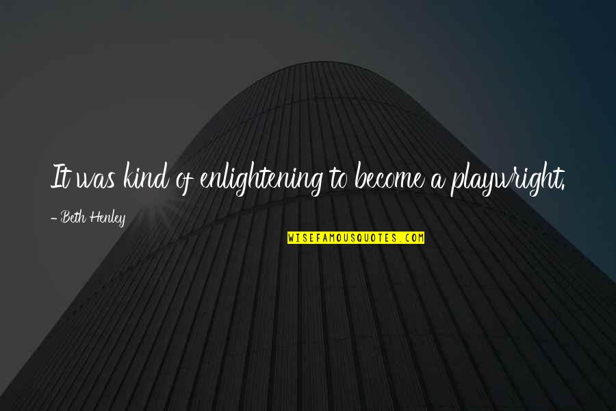 Season 8 Episode 4 One Tree Hill Quotes By Beth Henley: It was kind of enlightening to become a Season 8 Episode 4 One Tree Hill Quotes By Beth Henley: It was kind of enlightening to become a