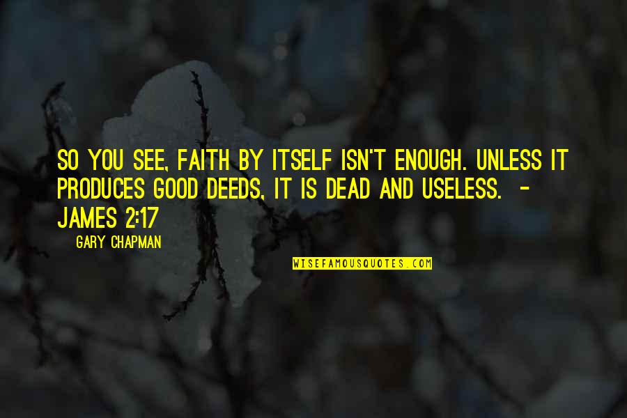 Season 9 Episode 10 One Tree Hill Quotes By Gary Chapman: So you see, faith by itself isn't enough.